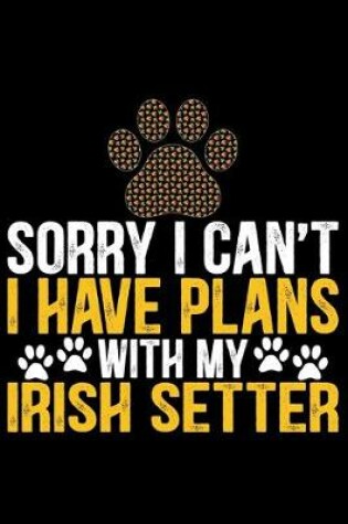 Cover of Sorry I Can't I Have Plans with My Irish Setter