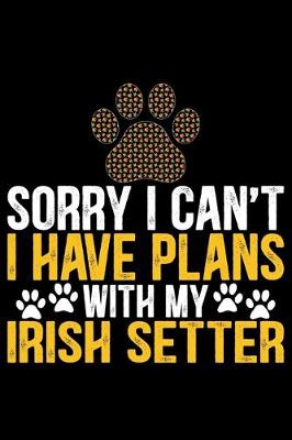 Book cover for Sorry I Can't I Have Plans with My Irish Setter