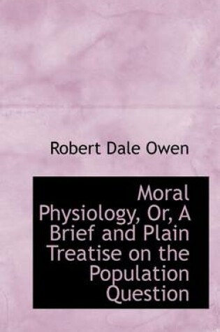 Cover of Moral Physiology, Or, a Brief and Plain Treatise on the Population Question