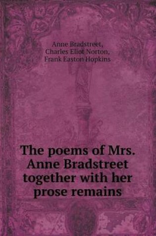 Cover of The Poems of Mrs. Anne Bradstreet Together with Her Prose Remains
