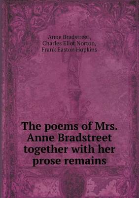 Book cover for The Poems of Mrs. Anne Bradstreet Together with Her Prose Remains