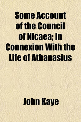 Book cover for Some Account of the Council of Nicaea; In Connexion with the Life of Athanasius