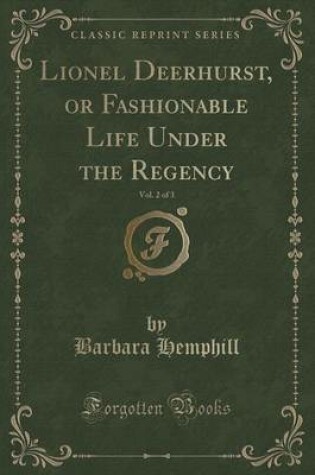 Cover of Lionel Deerhurst, or Fashionable Life Under the Regency, Vol. 2 of 3 (Classic Reprint)