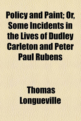 Book cover for Policy and Paint; Or, Some Incidents in the Lives of Dudley Carleton and Peter Paul Rubens