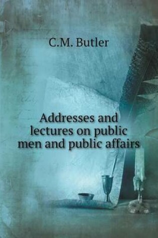 Cover of Addresses and lectures on public men and public affairs