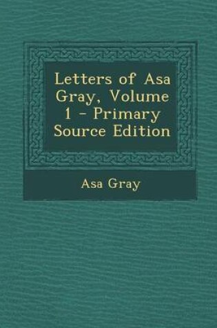 Cover of Letters of Asa Gray, Volume 1 - Primary Source Edition