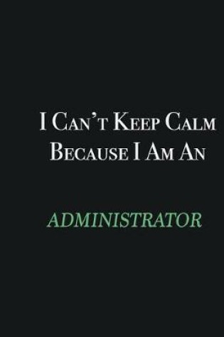 Cover of I cant Keep Calm because I am an Administrator