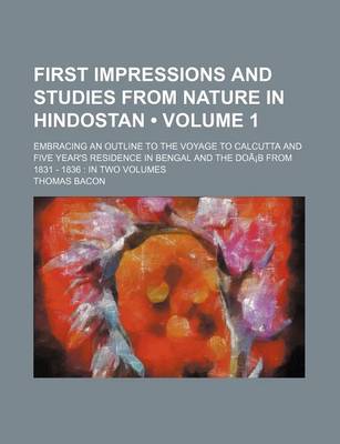 Book cover for First Impressions and Studies from Nature in Hindostan (Volume 1 ); Embracing an Outline to the Voyage to Calcutta and Five Year's Residence in Bengal