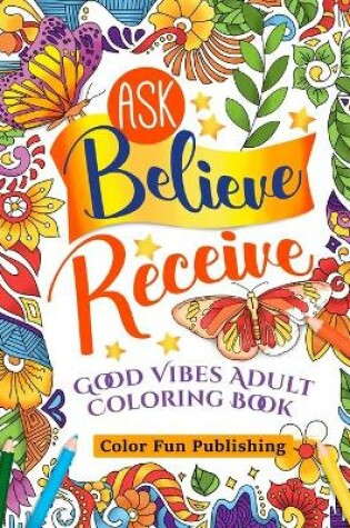 Cover of Ask Believe Receive Good Vibes Adults Coloring Book