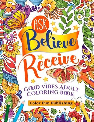 Book cover for Ask Believe Receive Good Vibes Adults Coloring Book