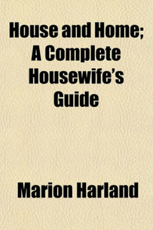 Cover of House and Home; A Complete Housewife's Guide