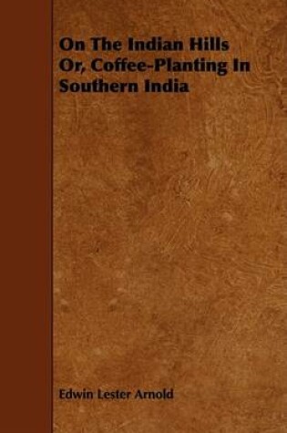Cover of On The Indian Hills Or, Coffee-Planting In Southern India