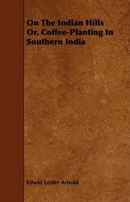 Book cover for On The Indian Hills Or, Coffee-Planting In Southern India
