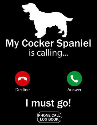 Book cover for My Cocker Spaniel Is Calling I Must Go Phone Call Log Book