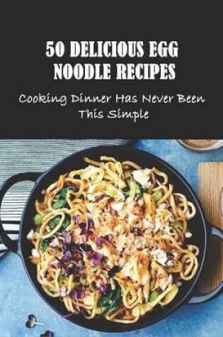 Cover of 50 Delicious Egg Noodle Recipes