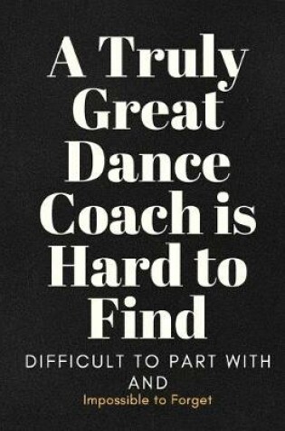 Cover of A Truly Great Dance Coach Is Hard To Find Notebook Journal Gift