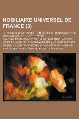Cover of Nobiliaire Universel de France; Ou Recueil General Des Genealogies Historiques Des Maisons Nobles de Ce Royaume (3 )