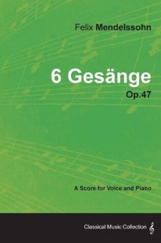 Cover of Felix Mendelssohn - 6 Gesange - Op.47 - A Score for Voice and Piano