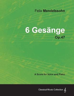 Book cover for Felix Mendelssohn - 6 Gesange - Op.47 - A Score for Voice and Piano