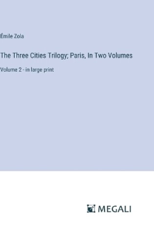 Cover of The Three Cities Trilogy; Paris, In Two Volumes