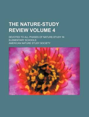 Book cover for The Nature-Study Review; Devoted to All Phases of Nature-Study in Elementary Schools Volume 4