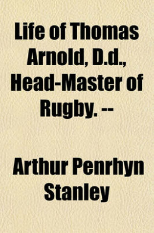 Cover of Life of Thomas Arnold, D.D., Head-Master of Rugby. --