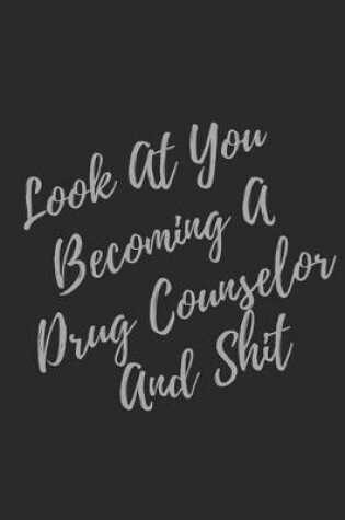 Cover of Look At You Becoming A Drug Counselor And Shit