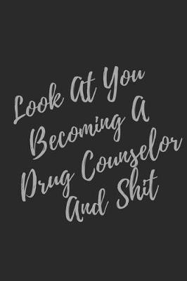 Book cover for Look At You Becoming A Drug Counselor And Shit