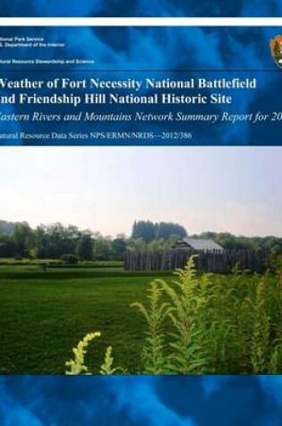 Cover of Weather of Fort Necessity National Battlefield and Friendship Hill National Historic Site Eastern Rivers and Mountains Network Summary Report for 2011