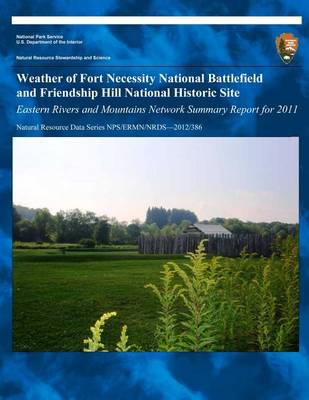 Book cover for Weather of Fort Necessity National Battlefield and Friendship Hill National Historic Site Eastern Rivers and Mountains Network Summary Report for 2011