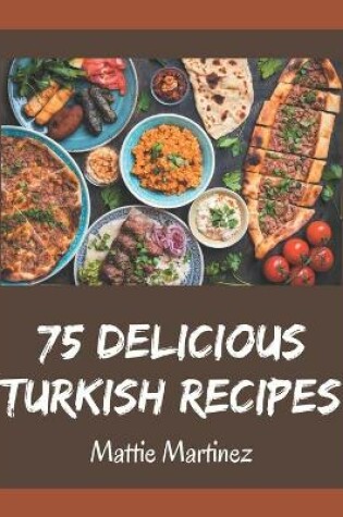 Cover of 75 Delicious Turkish Recipes