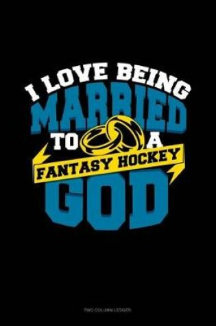 Cover of I Love Being Married to a Fantasy Hockey God