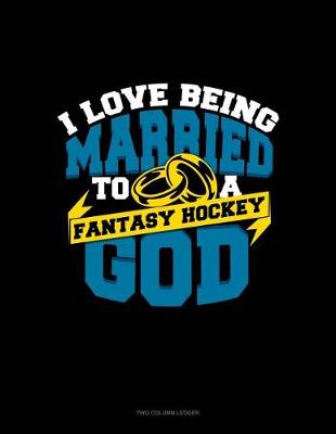 Book cover for I Love Being Married to a Fantasy Hockey God