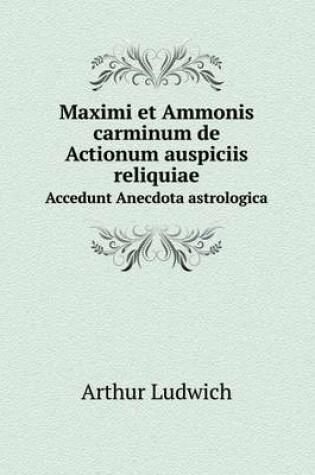 Cover of Maximi et Ammonis carminum de Actionum auspiciis reliquiae Accedunt Anecdota astrologica