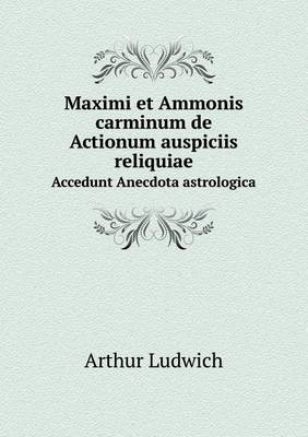 Book cover for Maximi et Ammonis carminum de Actionum auspiciis reliquiae Accedunt Anecdota astrologica