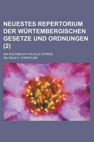 Cover of Neuestes Repertorium Der Wurtembergischen Gesetze Und Ordnungen; Ein Hulfsbuch Fur Alle Stande Volume 2