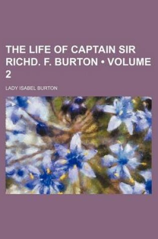 Cover of The Life of Captain Sir Richd. F. Burton (Volume 2)