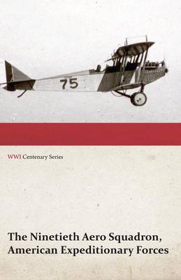 Book cover for The Ninetieth Aero Squadron, American Expeditionary Forces - A History of Its Activities During the World War, from Its Formation to Its Return to the United States (Wwi Centenary Series)
