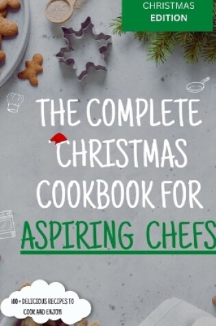 Cover of The Complete Christmas Cookbook for Aspiring Chefs