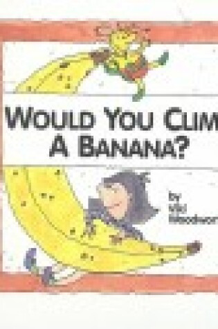 Cover of Would You Climb a Banana?