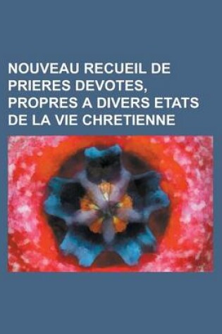 Cover of Nouveau Recueil de Prieres Devotes, Propres a Divers Etats de La Vie Chretienne