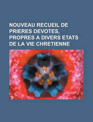 Book cover for Nouveau Recueil de Prieres Devotes, Propres a Divers Etats de La Vie Chretienne