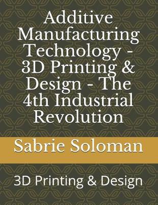 Book cover for Additive Manufacturing Technology - 3D Printing & Design - The 4th Industrial Revolution