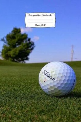 Cover of I Love Golf Composition Notebook