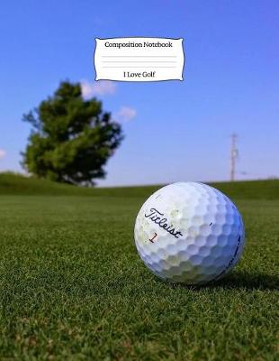 Book cover for I Love Golf Composition Notebook