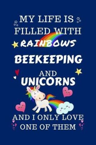 Cover of My Life Is Filled With Rainbows Beekeeping And Unicorns And I Only Love One Of Them