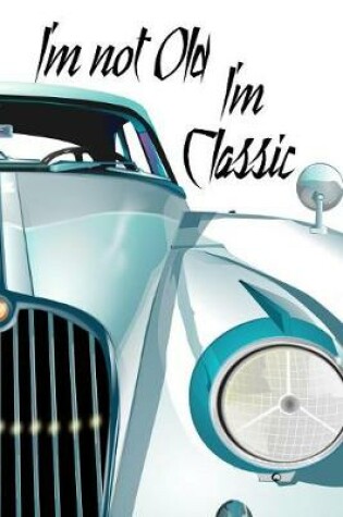 Cover of I'm Not Old I'm Classic