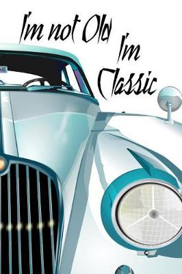 Book cover for I'm Not Old I'm Classic