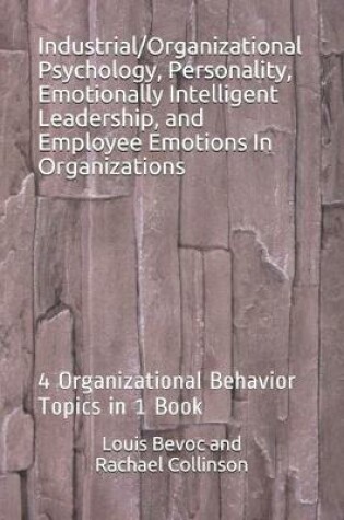 Cover of Industrial/Organizational Psychology, Personality, Emotionally Intelligent Leadership, and Employee Emotions In Organizations