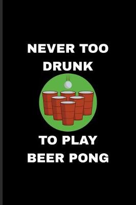 Book cover for Never Too Drunk To Play Beer Pong